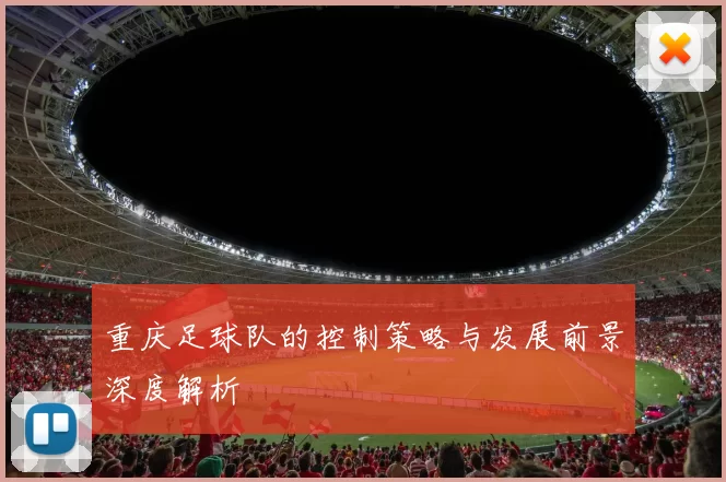 重庆足球队的控制策略与发展前景深度解析
